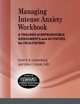 Managing Intense Anxiety Workbook: A Toolbox of Reproducible Assessments and Activities for Facilitators - Leutenberg, Ester R A, and Liptak, John
