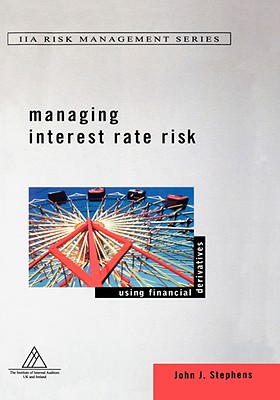 Managing Interest Rate Risk: Using Financial Derivatives - Stephens, John J