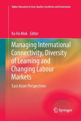Managing International Connectivity, Diversity of Learning and Changing Labour Markets: East Asian Perspectives - Mok, Ka Ho (Editor)