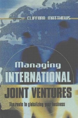 Managing International Joint Ventures: The Route to Globalizing Your Business - Matthews, Clifford N