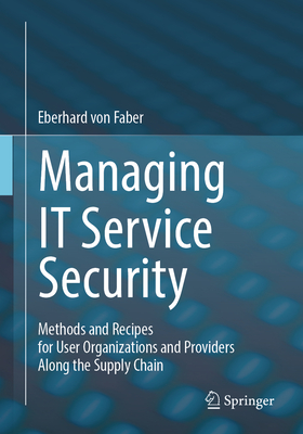 Managing IT Service Security: Methods and Recipes for User Organizations and Providers Along the Supply Chain - von Faber, Eberhard