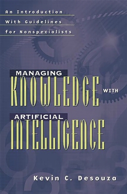 Managing Knowledge with Artificial Intelligence: An Introduction with Guidelines for Nonspecialists - Desouza, Kevin C