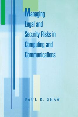 Managing Legal and Security Risks in Computers and Communications - Shaw, Paul