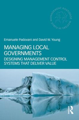 Managing Local Governments: Designing Management Control Systems that Deliver Value - Padovani, Emanuele, and Young, David W.