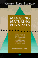 Managing Maturing Businesses: Restructuring Declining Industries and Revitalizing Troubled Operations