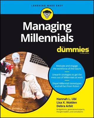 Managing Millennials for Dummies - Ubl, Hannah L, and Walden, Lisa X, and Arbit, Debra