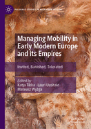 Managing Mobility in Early Modern Europe and its Empires: Invited, Banished, Tolerated
