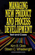 Managing New Product and Process Development: Text Cases - Clark, Kim B, Professor, and Wheelwright, Steven C, Professor