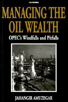 Managing Oil Wealth: OPEC's Windfalls and Pitfalls - Amuzegar, Jahangir