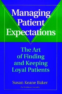 Managing Patient Expectations: The Art of Finding and Keeping Loyal Patients - Baker, Susan Keane
