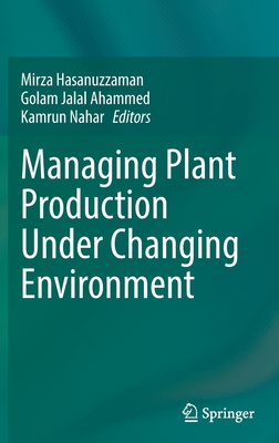 Managing Plant Production Under Changing Environment - Hasanuzzaman, Mirza (Editor), and Ahammed, Golam Jalal (Editor), and Nahar, Kamrun (Editor)