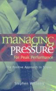 Managing Pressure for Peak Performance: The Positive Approach to Stress