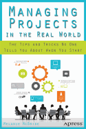 Managing Projects in the Real World: The Tips and Tricks No One Tells You about When You Start