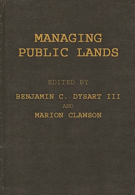 Managing Public Lands in the Public Interest - Dysart, Benjamin C, and Clawson, Marion, Professor (Editor)
