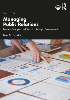 Managing Public Relations: Business Principles and Tools for Strategic Communication, 2e - Smudde, Peter M.