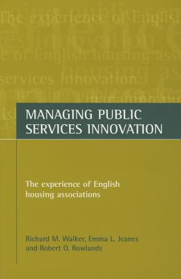 Managing Public Services Innovation: The Experience of English Housing Associations - Walker, Richard M, and Jeanes, Emma L, and Rowlands, Robert O