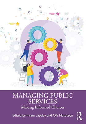 Managing Public Services: Making Informed Choices - Lapsley, Irvine (Editor), and Mattisson, Ola (Editor)