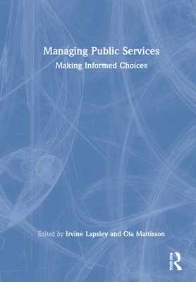 Managing Public Services: Making Informed Choices - Lapsley, Irvine (Editor), and Mattisson, Ola (Editor)