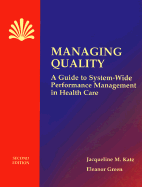 Managing Quality: A Guide to System-Wide Performance Management in Health Care - Katz, Jacqueline, RN, MS, and Green, Eleanor, RN, Bsn