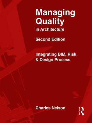 Managing Quality in Architecture: Integrating BIM, Risk and Design Process - Nelson, Charles, and Ronco, William, and Beveridge, John