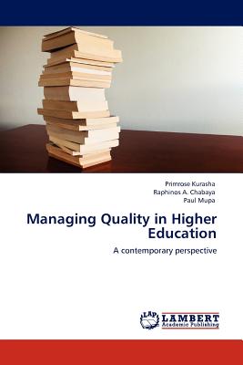 Managing Quality in Higher Education - Kurasha, Primrose, and Chabaya, Raphinos A, and Mupa, Paul