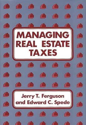 Managing Real Estate Taxes - Ferguson, Jerry T, and Spede, Edward C, and Porter, Alan