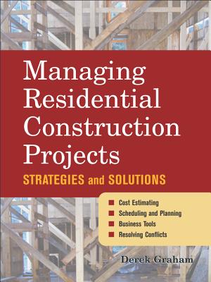 Managing Residential Construction Projects: Strategies and Solutions - Graham, Derek