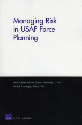 Managing Risk in USAF Force Planning - Camm, Frank, and Caston, Lauren, and Hou, Alexander C