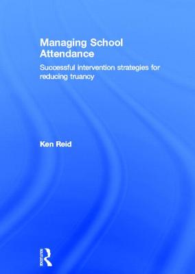 Managing School Attendance: Successful intervention strategies for reducing truancy - Reid, Ken