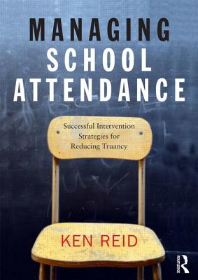 Managing School Attendance: Successful intervention strategies for reducing truancy - Reid, Ken