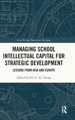 Managing School Intellectual Capital for Strategic Development: Lessons from Asia and Europe - Cheng, Eric C K (Editor)