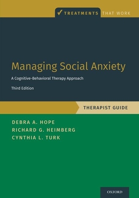 Managing Social Anxiety, Therapist Guide: A Cognitive-Behavioral Therapy Approach - Hope, Debra A, and Heimberg, Richard G, and Turk, Cynthia L