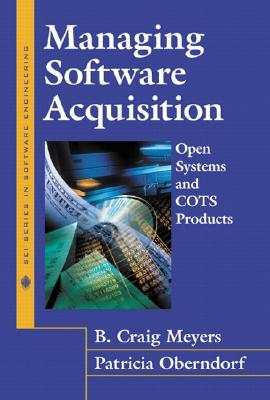 Managing Software Acquisition: Open Systems and Cots Products - Meyers, B Craig, and Oberndorf, Patricia