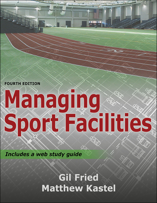 Managing Sport Facilities - Fried, Gil, and Kastel, Matthew