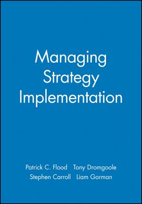 Managing Strategy Implementation - Flood, Patrick C (Editor), and Dromgoole, Tony (Editor), and Carroll, Stephen (Editor)