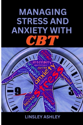 Managing Stress and Anxiety with Cognitive Behavioral Therapy - Ashley, Linsley