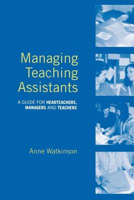 Managing Teaching Assistants: A Guide for Headteachers, Managers and Teachers - Watkinson, Anne