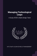 Managing Technological Leaps: A Study of DEC's Alpha Design Team