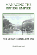 Managing the British Empire: The Crown Agents, 1833-1914