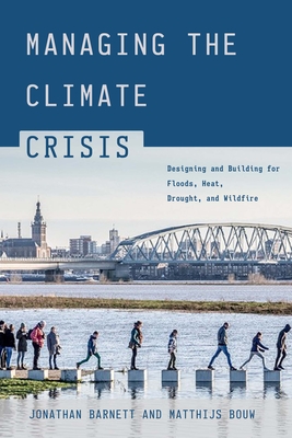 Managing the Climate Crisis: Designing and Building for Floods, Heat, Drought, and Wildfire - Barnett, Jonathan, and Bouw, Matthijs