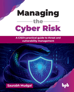 Managing the Cyber Risk: A CISO's practical guide to threat and vulnerability management (English Edition)