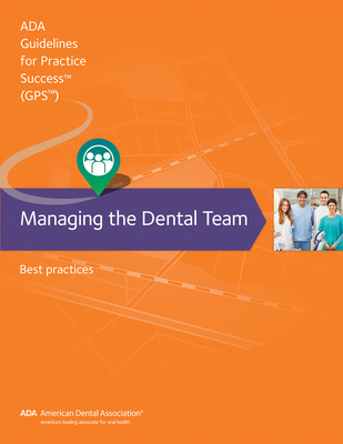 Managing the Dental Team: Guidelines for Practice Success: Best Practices - American Dental Association