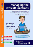 Managing the Difficult Emotions: A Programme for the Promotion of Emotional Intelligence and Resilience for Young People Aged 12 to 16 - Bellhouse, Bob, and Fuller, Andrew, and Johnston, Glenda