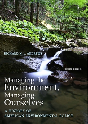 Managing the Environment, Managing Ourselves: A History of American Environmental Policy - Andrews, Richard N L, Mr.