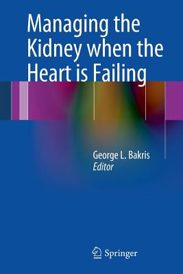 Managing the Kidney When the Heart Is Failing - Bakris, George L, MD, Facp (Editor)