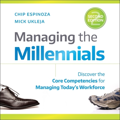 Managing the Millennials, 2nd Edition: Discover the Core Competencies for Managing Today's Workforce - Ukleja, Mick, and Lenz, Mike (Read by), and Espinoza, Chip