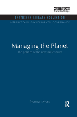 Managing the Planet: The Politics of the New Millennium - Moss, Norman