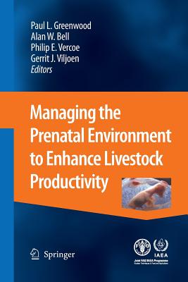 Managing the Prenatal Environment to Enhance Livestock Productivity - Greenwood, Paul L (Editor), and Bell, Alan W (Editor), and Vercoe, Philip E (Editor)