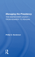 Managing the Presidency: The Eisenhower Legacy--From Kennedy to Reagan