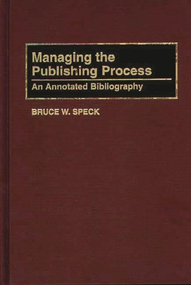 Managing the Publishing Process: An Annotated Bibliography - Speck, Bruce W